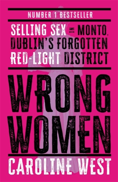 Wrong Women : Selling Sex in Monto, Dublin's Forgotten Red Light District