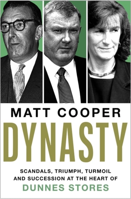 Dynasty : Scandals, Triumph, Turmoil and Succession at the heart of Dunnes Stores (Hardback)
