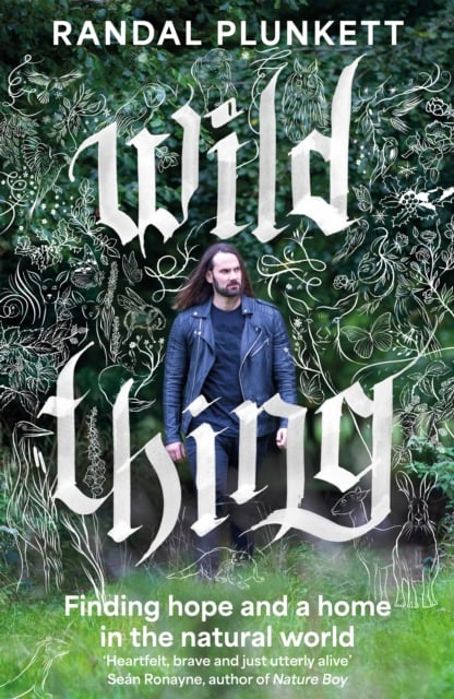 Randal Plunkett : Wild Thing - Finding hope and a home in the natural world (An Irish Memoir)