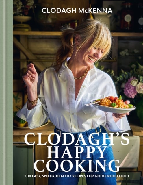 Clodagh's Happy Cooking : 100 Easy, Speedy, Healthy Recipes for Good Mood Food (Hardback)