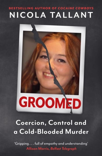 Nicola Tallant : Groomed - Coercion, Control and a Cold-blooded Murder