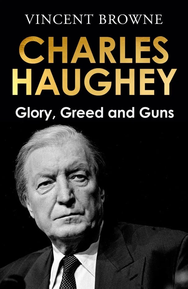Vincent Browne : Charles Haughey: Glory, Greed and Guns (Hardback)