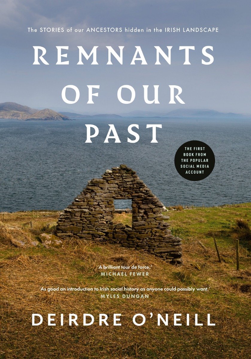 Remnants of Our Past : The Stories of our Ancestors hidden in the Irish Landscape
