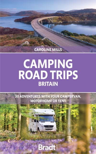Camping Road Trips UK : 30 Adventures with your Campervan, Motorhome or Tent