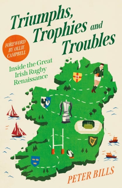 Triumphs, Trophies and Troubles : Inside the Great Irish Rugby Renaissance