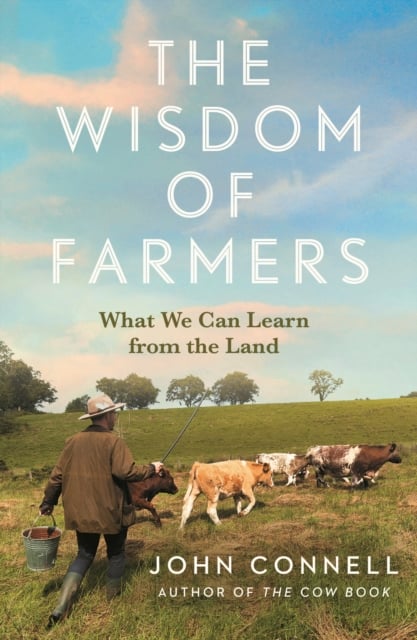 The Wisdom of Farmers : What We Can Learn from the Land (Hardback)