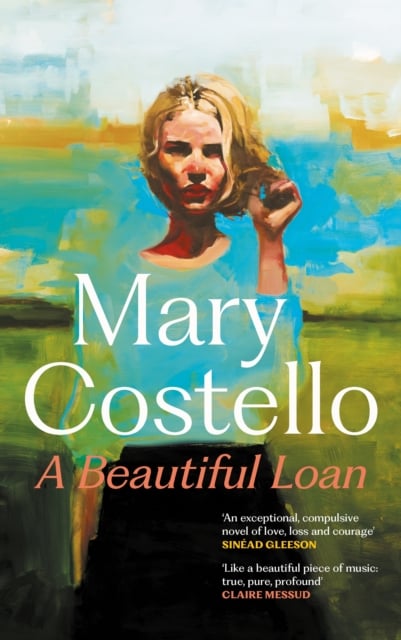 Mary Costello : A Beautiful Loan (Hardback)