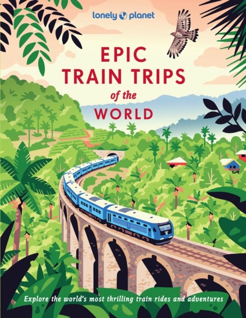 Lonely Planet Epic Train Trips of the World