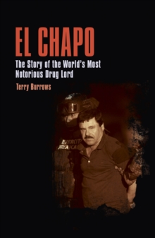 El Chapo : The Story of the World's Most Notorious Drug Lord
