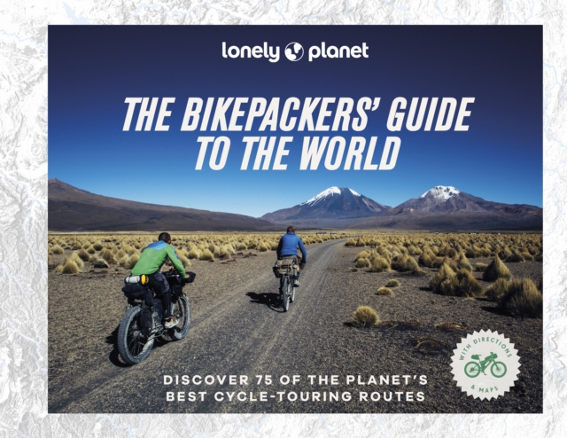 Lonely Planet The Bikepackers' Guide to the World (Hardback)