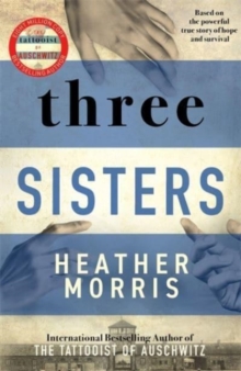 Three Sisters (The Conclusion to the Tattooist of Auschwitz Trilogy)