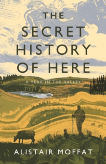 The Secret History of Here : A Year in the Valley