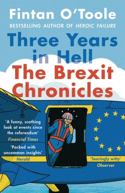 Fintan O'Toole : Three Years in Hell - The Brexit Chronicles