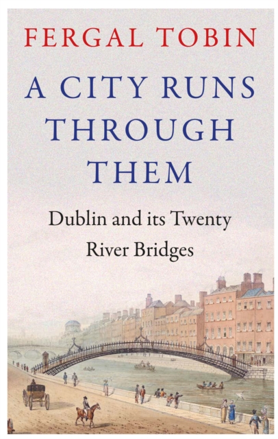 A City Runs Through Them : Dublin and its Twenty River Bridges