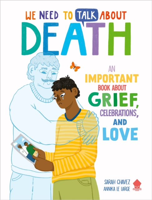 We Need to Talk About Death : An IMPORTANT Book About Grief, Celebrations, and Love