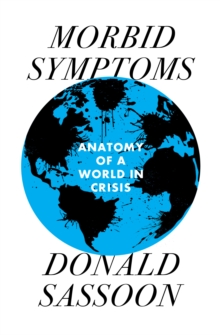 Morbid Symptoms : An Anatomy of a World in Crisis