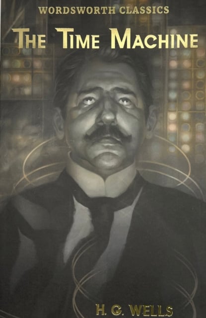 H.G. Wells : The Time Machine and Other Works (Wordsworth Classic)