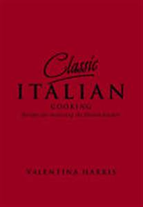 Classic Italian Cooking : Recipes for Matering the Italian Kitchen