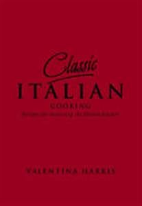 Classic Italian Cooking : Recipes for Matering the Italian Kitchen
