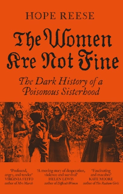 The Women Are Not Fine : The Dark History of a Poisonous Sisterhood