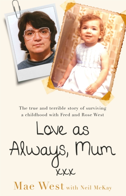 Love as Always, Mum xxx : The true and terrible story of surviving a childhood with Fred and Rose West