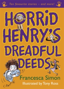 Horrid Henry's Dreadful Deeds : Ten Favourite Stories - and more!