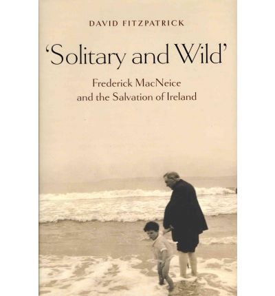 Solitary and Wild : Frederick MacNeice and the Salvation of Ireland (Hardback)