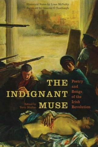The Indignant Muse : Poetry and Songs of the Irish Revolution 1887-1926
