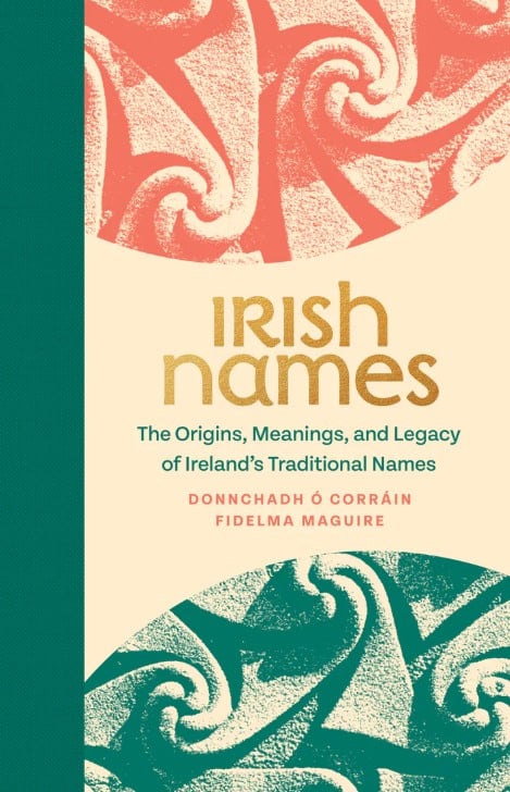 Irish Names : The Origins, Meanings, and Legacy of Ireland's Traditional Names (Hardback)