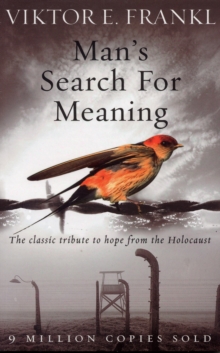 Man's Search for Meaning : The Classic Tribute to Hope from the Holocaust