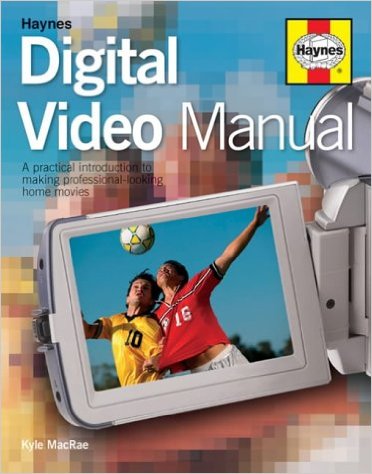 The Digital Video Manual: A Practical Introduction to Making Professional-looking Home Movies