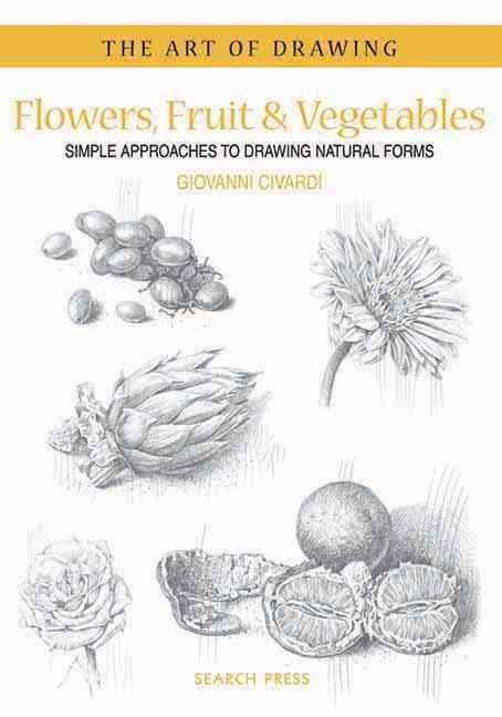Flowers, Fruit & Vegetables: Simple Approaches to Drawing Natural Forms