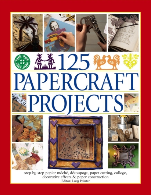 125 Papercraft Projects : Step-by-Step Papier-Mache, Decoupage, Paper Cutting, Collage, Decorative Effects & Paper Construction