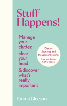 Stuff Happens! Manage your clutter, clear your head & discover what's really important