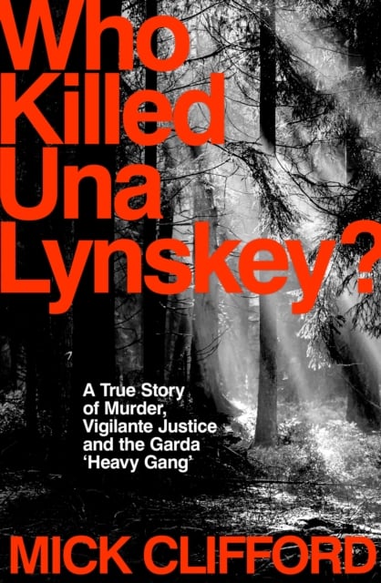 Who Killed Una Lynskey? A True Story of Murder, Vigilante Justice and the Garda 'Heavy Gang'