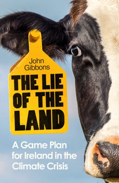 The Lie of the Land : A Game Plan for Ireland in the Climate Crisis