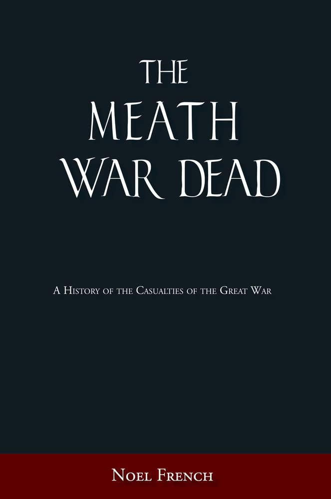 The Meath War Dead : A History of the Casualties of the Great War