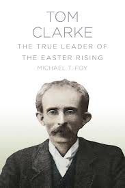 Tom Clarke: The True Leader of The Easter Rising 