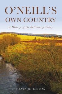 O'Neill's Own Country: A History of the Ballinderry Valley
