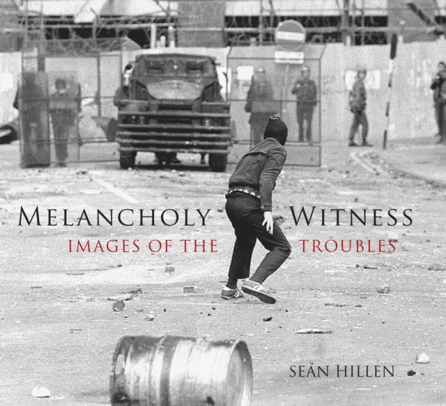 Melancholy Witness : Images of the Troubles