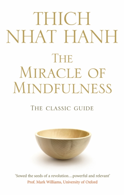 The Miracle Of Mindfulness : The Classic Guide to Meditation by the World's Most Revered Master