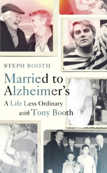 Married to Alzheimer's : A Life Less Ordinary with Tony Booth