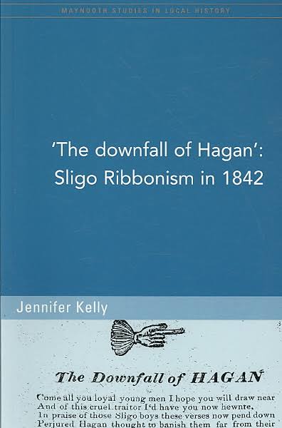 The Downfall of Hagan: Sligo Ribbonism in 1842 (Maynooth Studies in Local History)