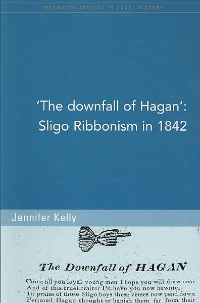The Downfall of Hagan: Sligo Ribbonism in 1842  (Maynooth Studies in Local History)