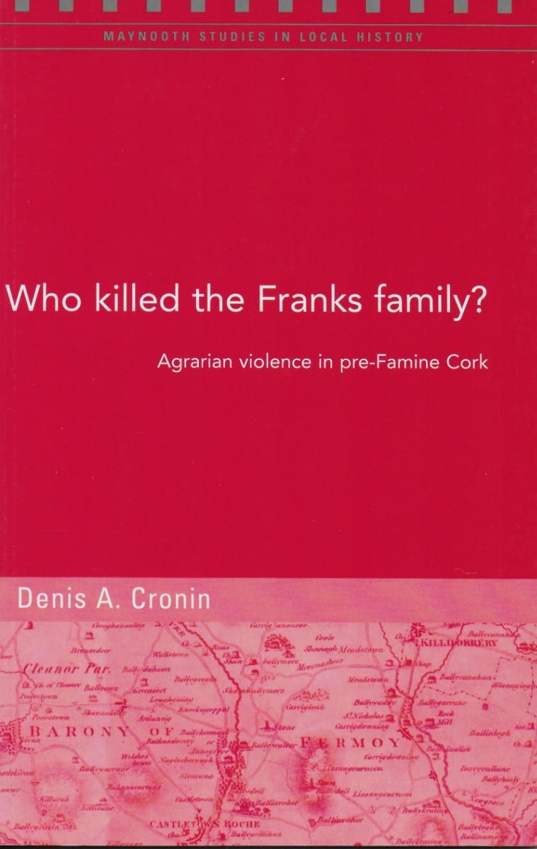Who Killed the Franks Family? Agrarian Violence in Pre-famine Cork (Maynooth Studies in Local History)