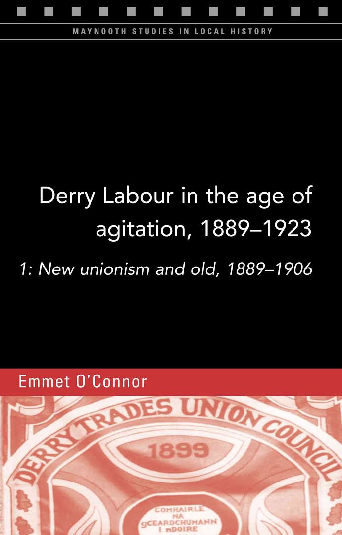 Derry Labour in the Age of Agitation, 1889-1923 Part 1 (Maynooth Studies in Local History)