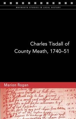 Charles Tisdall of County Meath, 1740-51 : From Spendthrift Youth to Improving Landlord (Maynooth Studies in Local History)