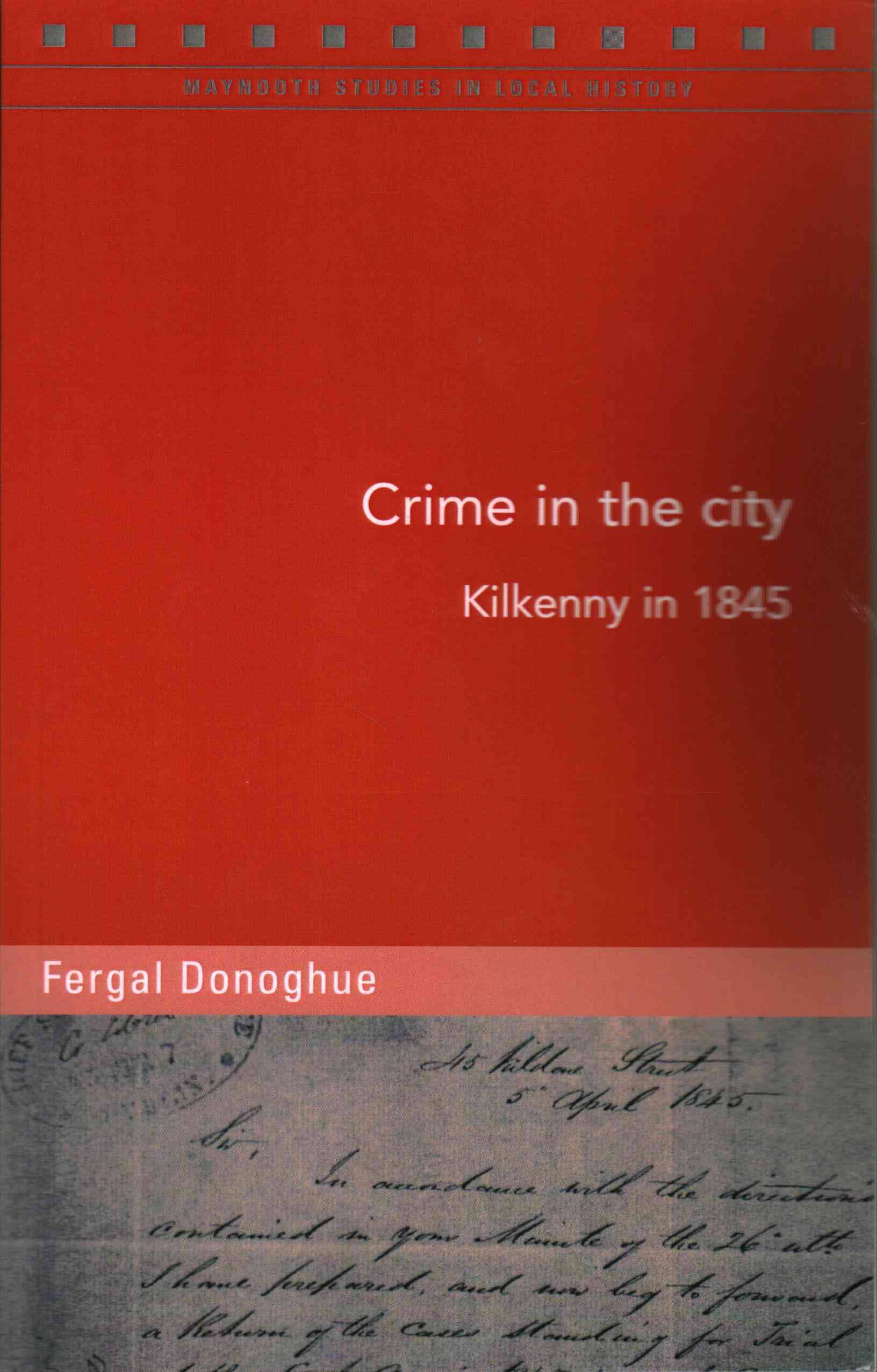 Crime in the City: Kilkenny in 1845  (Maynooth Studies in Local History)