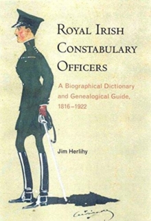 Royal Irish Constabulary Officers : A Biographical and Genealogical Guide, 1816-1922