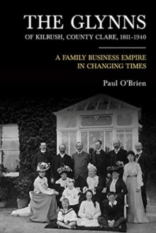 The Glynn family of Kilrush, Co. Clare, 1811-1940 : Family, business and politics